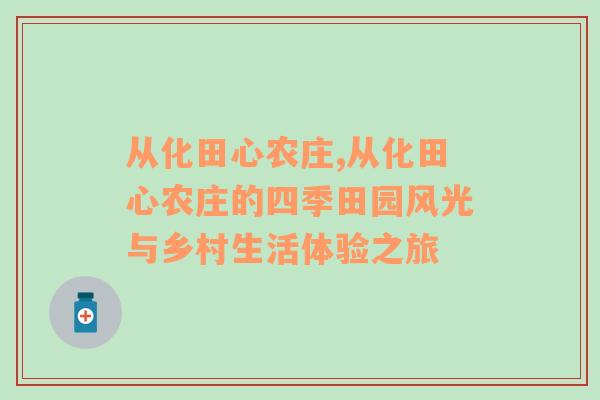 从化田心农庄,从化田心农庄的四季田园风光与乡村生活体验之旅