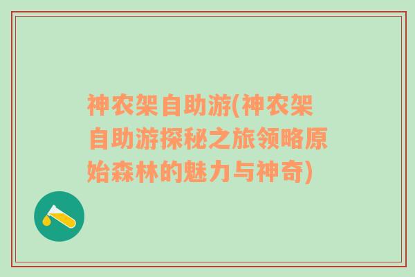 神农架自助游(神农架自助游探秘之旅领略原始森林的魅力与神奇)