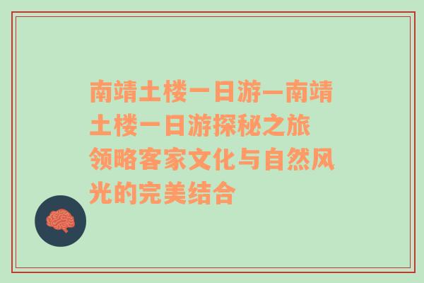 南靖土楼一日游—南靖土楼一日游探秘之旅 领略客家文化与自然风光的完美结合