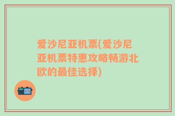 爱沙尼亚机票(爱沙尼亚机票特惠攻略畅游北欧的最佳选择)