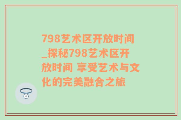 798艺术区开放时间_探秘798艺术区开放时间 享受艺术与文化的完美融合之旅