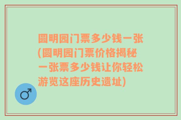 圆明园门票多少钱一张(圆明园门票价格揭秘一张票多少钱让你轻松游览这座历史遗址)