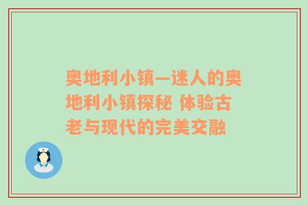 奥地利小镇—迷人的奥地利小镇探秘 体验古老与现代的完美交融