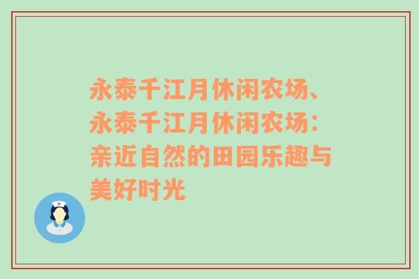 永泰千江月休闲农场、永泰千江月休闲农场：亲近自然的田园乐趣与美好时光