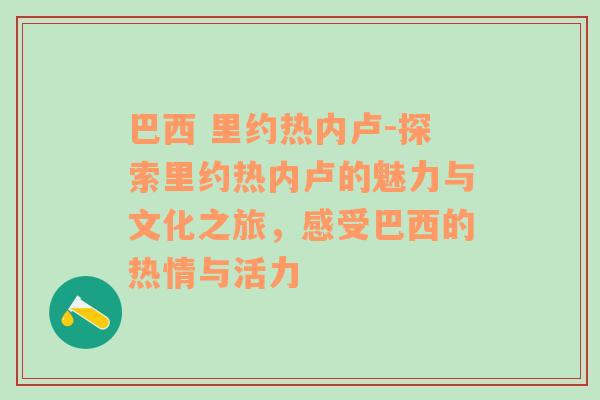 巴西 里约热内卢-探索里约热内卢的魅力与文化之旅，感受巴西的热情与活力