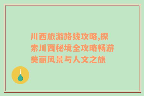 川西旅游路线攻略,探索川西秘境全攻略畅游美丽风景与人文之旅