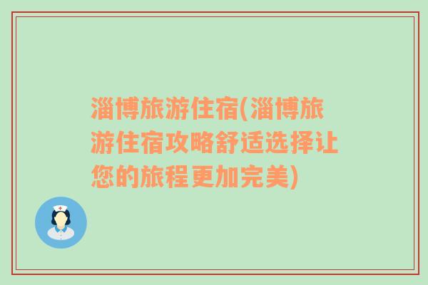 淄博旅游住宿(淄博旅游住宿攻略舒适选择让您的旅程更加完美)