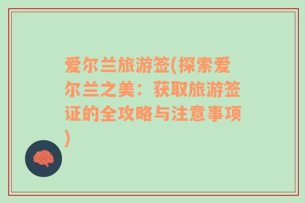 爱尔兰旅游签(探索爱尔兰之美：获取旅游签证的全攻略与注意事项)