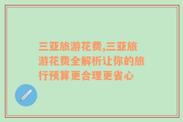 三亚旅游花费,三亚旅游花费全解析让你的旅行预算更合理更省心