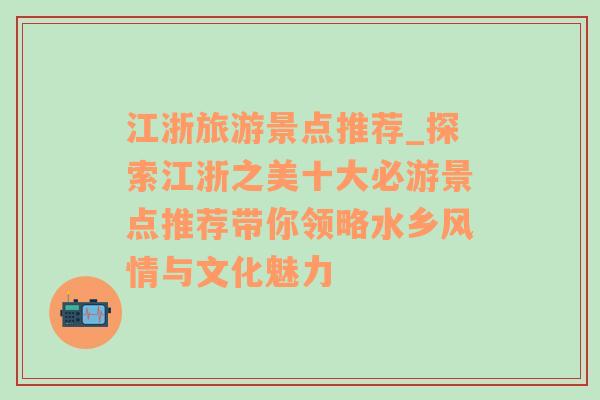 江浙旅游景点推荐_探索江浙之美十大必游景点推荐带你领略水乡风情与文化魅力