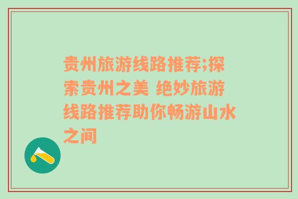 贵州旅游线路推荐;探索贵州之美 绝妙旅游线路推荐助你畅游山水之间