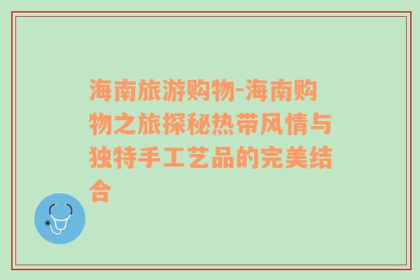 海南旅游购物-海南购物之旅探秘热带风情与独特手工艺品的完美结合