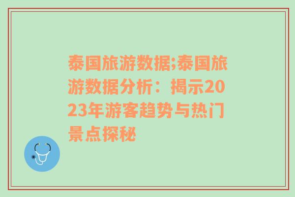 泰国旅游数据;泰国旅游数据分析：揭示2023年游客趋势与热门景点探秘