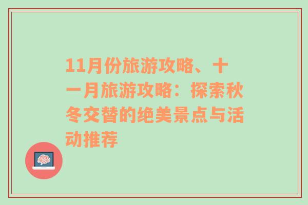 11月份旅游攻略、十一月旅游攻略：探索秋冬交替的绝美景点与活动推荐