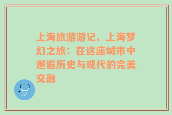 上海旅游游记、上海梦幻之旅：在这座城市中邂逅历史与现代的完美交融