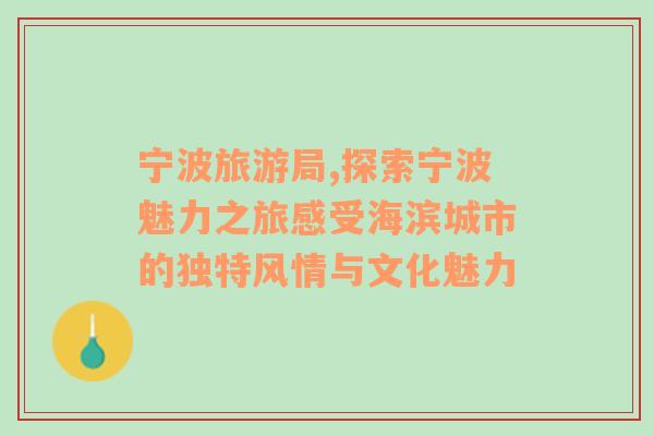 宁波旅游局,探索宁波魅力之旅感受海滨城市的独特风情与文化魅力